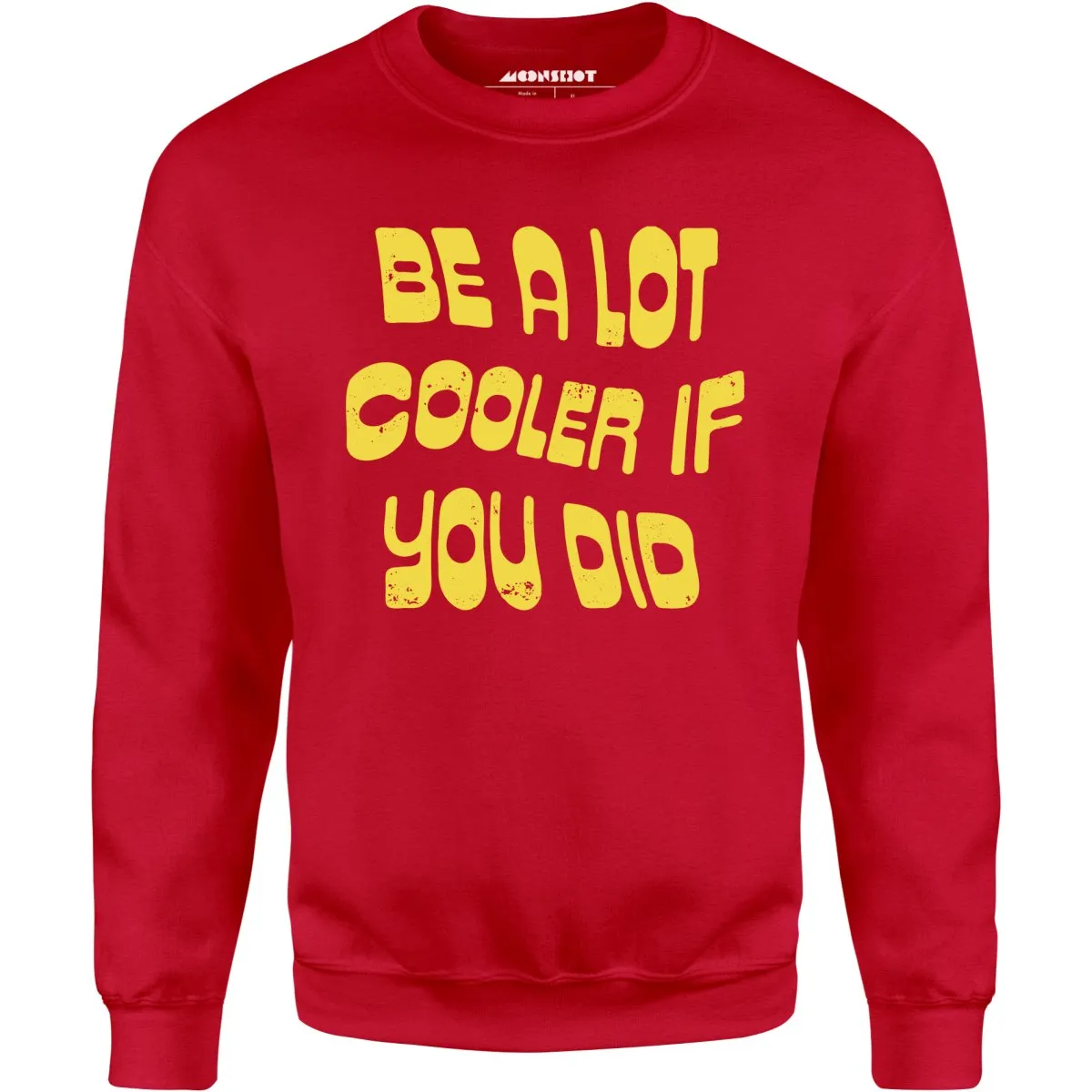 Be a Lot Cooler if You Did - Unisex Sweatshirt