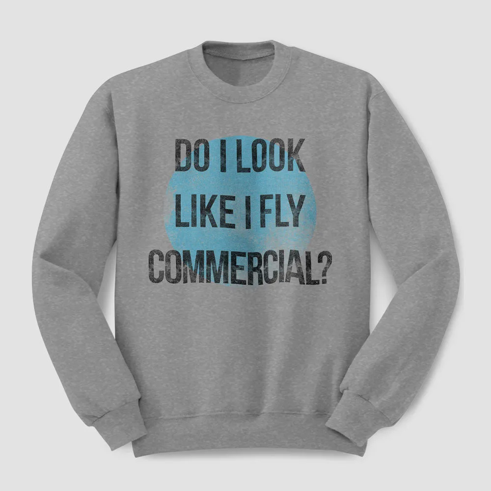 Do I Look Like I Fly Commercial? - Sweatshirt