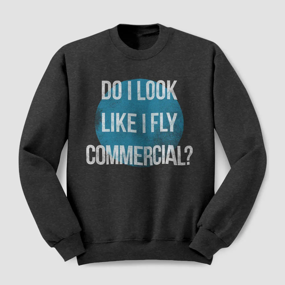 Do I Look Like I Fly Commercial? - Sweatshirt