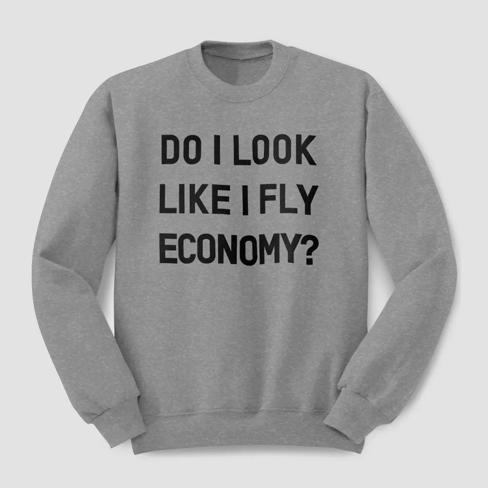 Do I Look Like I Fly Economy? - Sweatshirt