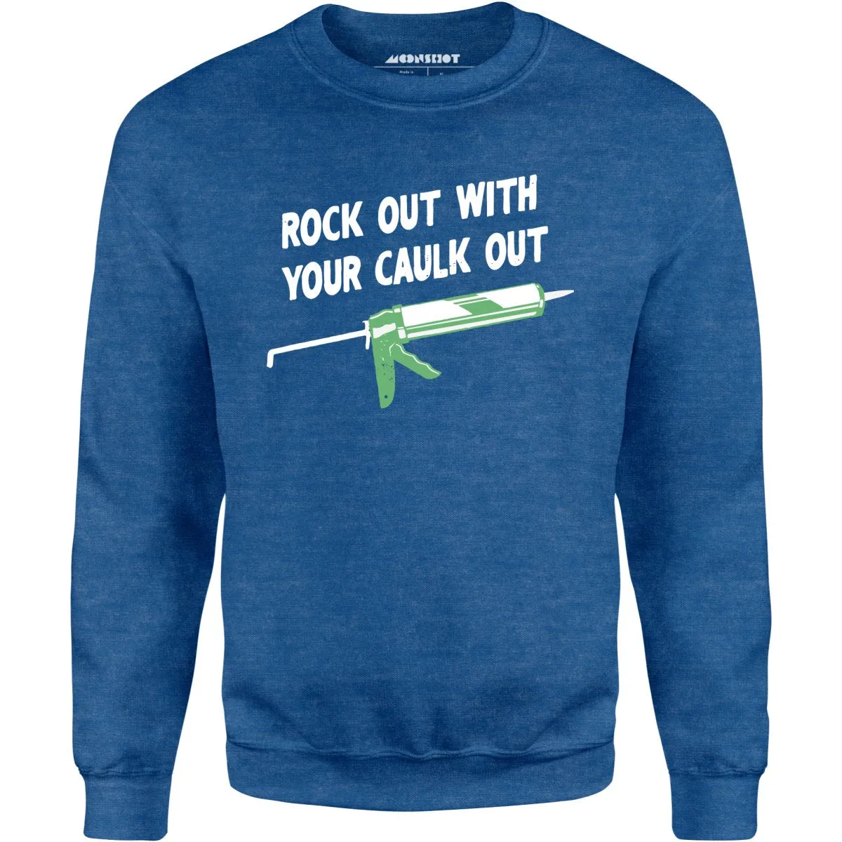 Rock Out With Your Caulk Out - Unisex Sweatshirt